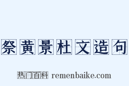 祭黄景杜文造句是什么意思的图片